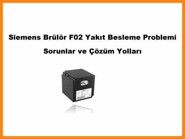 Siemens Brlr F02 Yakt Besleme Problemi: Sorunlar ve zm Yollar