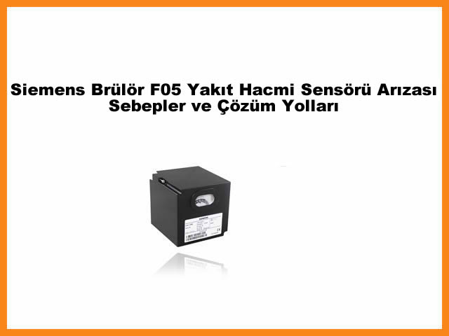 Siemens Brlr F05 Yakt Hacmi Sensr Arzas: Sebepler ve zm Yollar