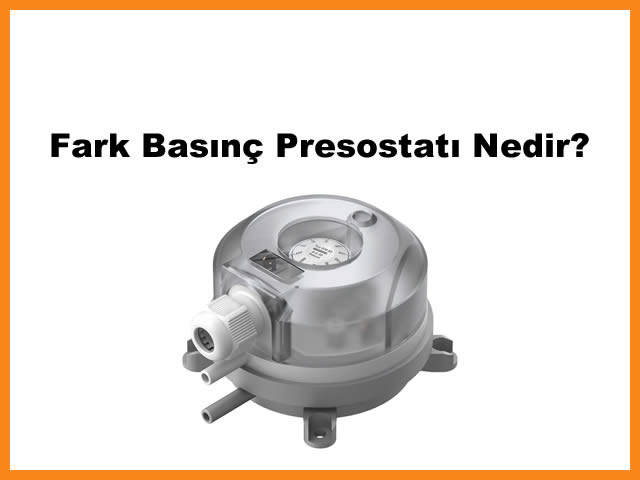 Fark Basn Presostat Nedir? Fark Basn Presostat Grevleri Nelerdir?