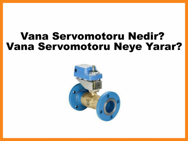 Vana Servomotoru Nedir? Vana Servomotoru Neye Yarar?